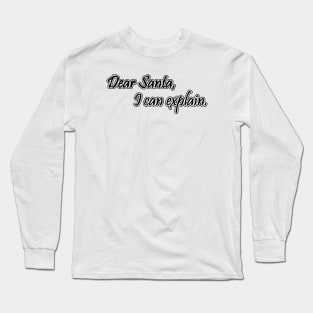 Dear Santa, I can explain. Long Sleeve T-Shirt